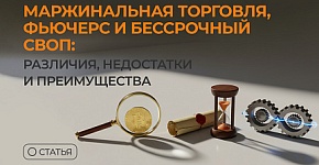 Маржинальная торговля, фьючерс и бессрочный своп: различия, недостатки и преимущества 