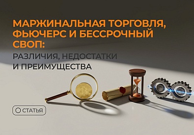 Маржинальная торговля, фьючерс и бессрочный своп: различия, недостатки и преимущества 